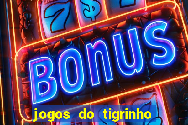 jogos do tigrinho que da bonus no cadastro